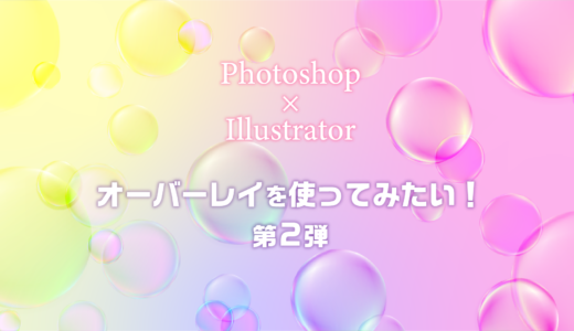 【Photoshop】【Illustrator】オーバーレイを使ってみたい！第2弾 ~シャボン玉~